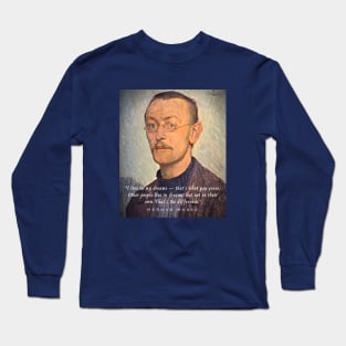 Hermann Hesse portrait  quote: I live in my dreams...Other people live in dreams, but not in their own. That's the difference. Long Sleeve T-Shirt